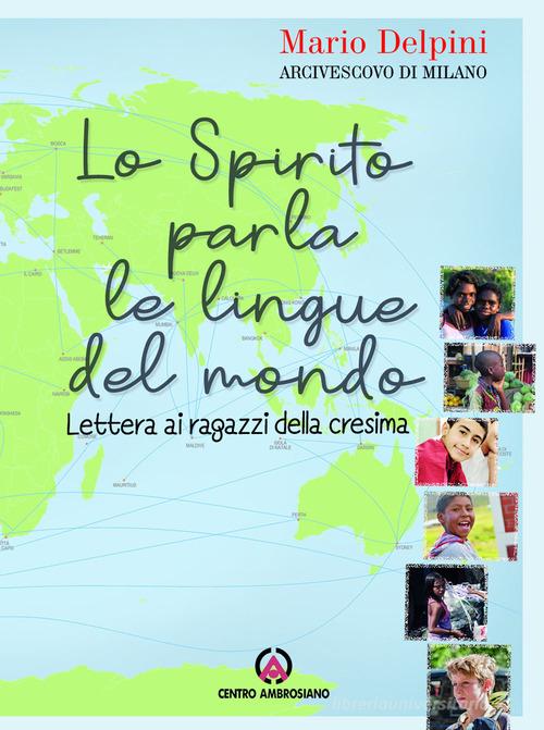 Lo Spirito parla le lingue del mondo. Lettera ai ragazzi della Cresima di Mario Delpini edito da Centro Ambrosiano