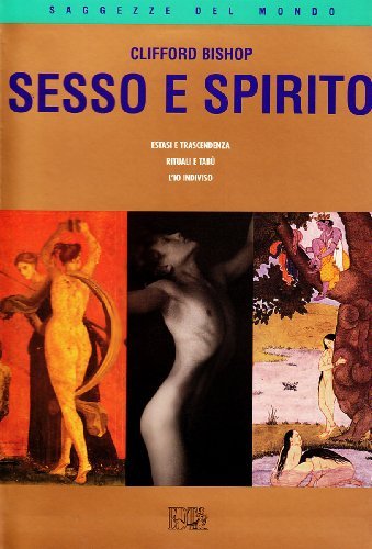 Sesso e spirito. Estasi e trascendenza. Rituali e tabù. Il sé indiviso di Clifford Bishop edito da EDT