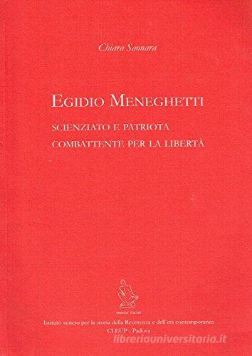 Egidio Meneghetti. Scienziato e patriota combattente per la libertà di Chiara Saonara edito da CLEUP