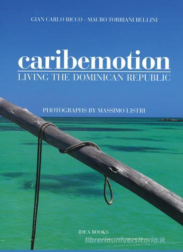 Caribemotion. Living the Dominican Republic di G. Carlo Ricco, Mauro Torriani Bellini, Massimo Listri edito da Idea Books