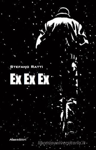 Ex ex ex di Stefano Ratti edito da Akea