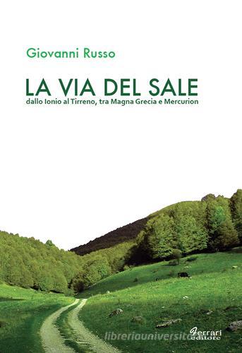 La via del sale. Dallo Ionio al Tirreno. Tra Magna Grecia e Mercurion di Giovanni Russo edito da Ferrari Editore