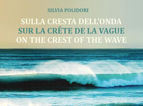 Sulla cresta dell'onda-Sur la crête de la vague-On the crest of the wave di Silvia Polidori edito da Youcanprint
