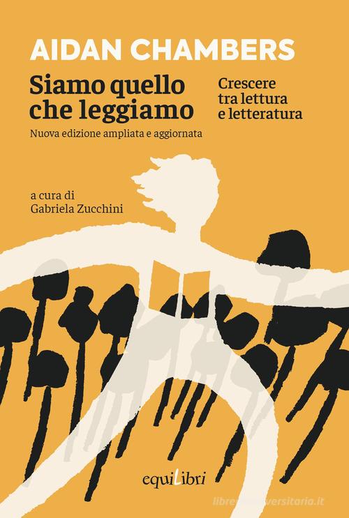 Siamo quello che leggiamo. Crescere tra lettura e letteratura. Nuova ediz. di Aidan Chambers edito da Equilibri Editrice