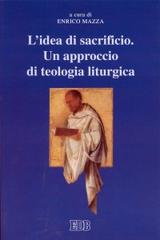 L' idea di sacrificio. Un approccio di teologia liturgica. Atti del Convegno (Trento, 23-24 maggio 2001) edito da EDB