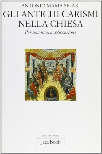 Gli antichi carismi della Chiesa. Per una nuova collocazione di Antonio Maria Sicari edito da Jaca Book