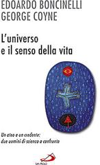 L' universo e il senso della vita. Un ateo e un credente: due uomini di scienza a confronto di Edoardo Boncinelli, George V. Coyne edito da San Paolo Edizioni