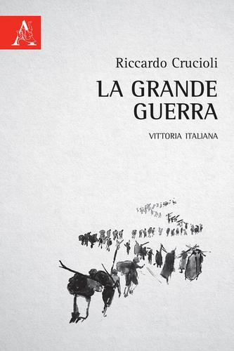 La grande guerra. Vittoria italiana di Riccardo Crucioli edito da Aracne