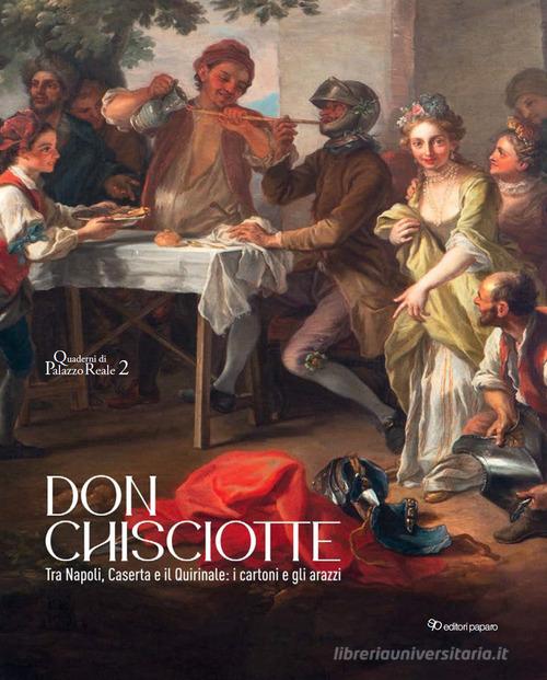 Don Chisciotte. Tra Napoli, Caserta e il Quirinale: i cartoni e gli arazzi. Ediz. a colori edito da Editori Paparo