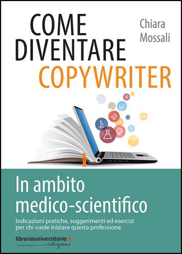 Come diventare copywriter in ambito medico-scientifico di Chiara Mossali edito da libreriauniversitaria.it