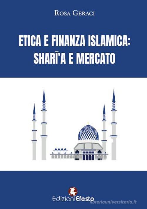 Etica e finanza islamica. Sharî'a e mercato di Rosa Geraci edito da Edizioni Efesto