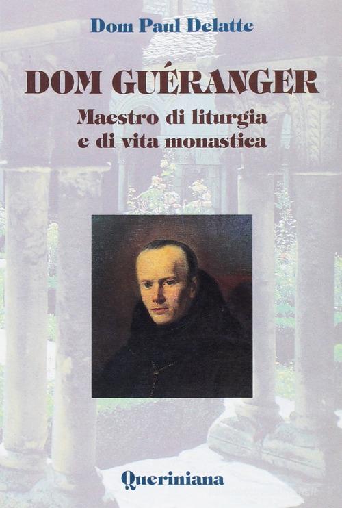 Dom Guéranger. Maestro di liturgia e di vita monastica di Paul Delatte edito da Queriniana