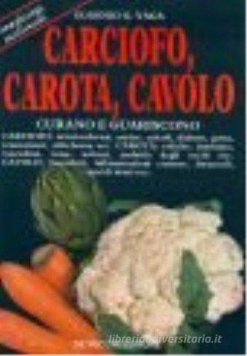 Carciofo, carota, cavolo curano e guariscono di Vaga Eugenio G. edito da De Vecchi