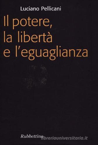 Il potere, la libertà e l'eguaglianza di Luciano Pellicani edito da Rubbettino