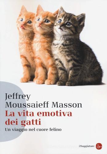 La vita emotiva dei gatti. Un viaggio nel cuore del felino di Jeffrey Moussaieff Masson edito da Il Saggiatore