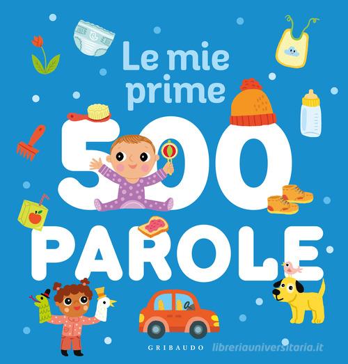Le mie prime 500 parole. Ediz. a colori edito da Gribaudo