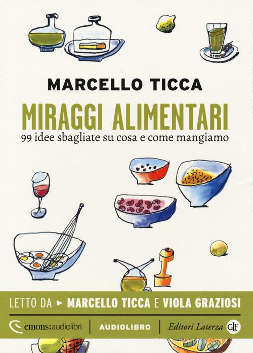 Miraggi alimentari. 99 idee sbagliate su cosa e come mangiamo letto da Marcello Ticca e Viola Graziosi. Audiolibro. CD Audio formato MP3. Ediz. integrale di Marcello Ticca edito da Laterza