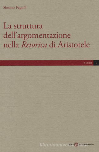 La struttura dell'argomentazione nella «Retorica» di Aristotele di Simone Fagioli edito da Società Editrice Fiorentina