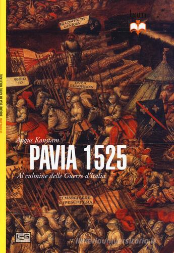 Pavia 1525. Al culmine delle Guerre d'Italia di Angus Konstam edito da LEG Edizioni