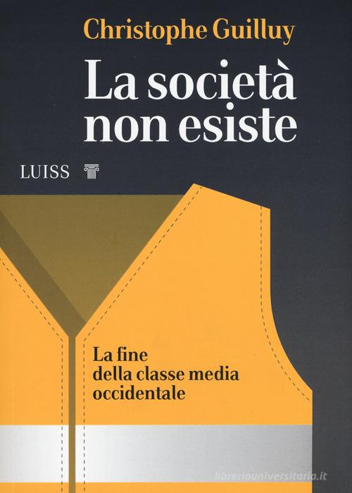 La società non esiste. La fine della classe media occidentale di Christophe Guilluy edito da Luiss University Press