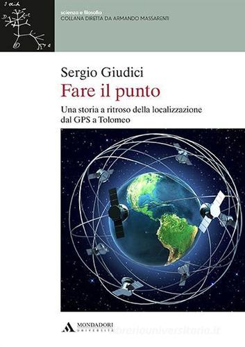 Fare il punto. Una storia a ritroso della localizzazione dal GPS a Tolomeo di Sergio Giudici edito da Mondadori Università