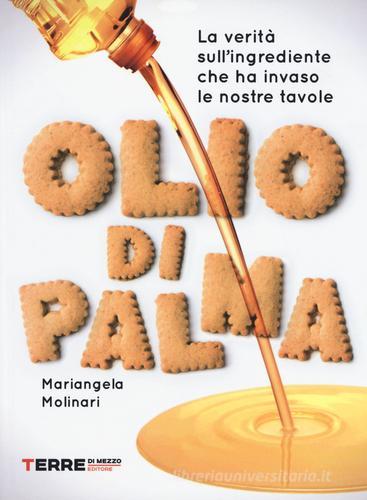 Olio di palma. La verità sull'ingrediente che ha invaso le nostre tavole di Mariangela Molinari edito da Terre di Mezzo