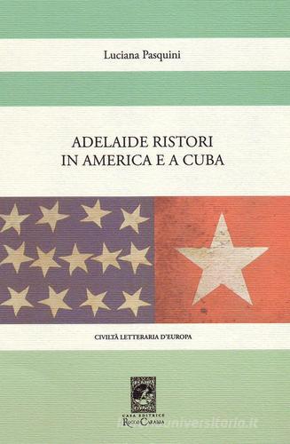 Adelaide Ristori in America e a Cuba di Luciana Pasquini edito da Carabba
