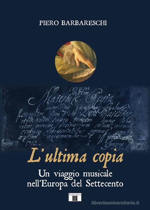 L' ultima copia. Un viaggio musicale nell'Europa del Settecento di Piero Barbareschi edito da Zecchini