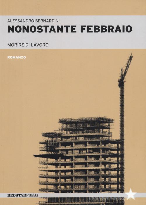 Nonostante febbraio. Morire di lavoro di Alessandro Bernardini edito da Red Star Press
