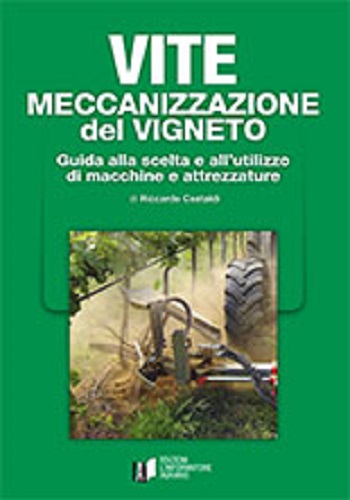 Vite. Meccanizzazione del vigneto. Guida alla scelta e all'utilizzo di macchine e attrezzature di Riccardo Castaldi edito da L'Informatore Agrario