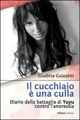 Il cucchiaio è una culla. Diario della battaglia di Yuyu contro l'anoressia di Giuditta Guizzetti edito da Aliberti