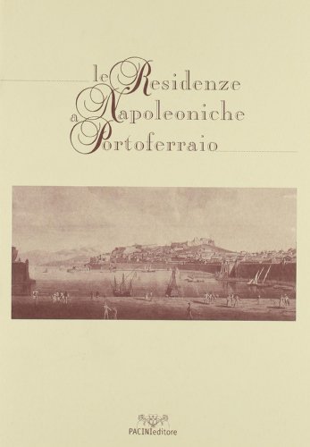Le residenze napoleoniche a Portoferraio edito da Pacini Editore