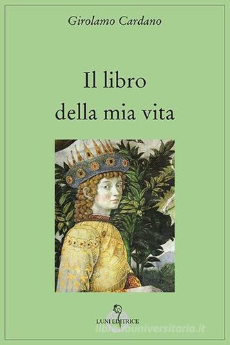 Il libro della mia vita di Girolamo Cardano edito da Luni Editrice