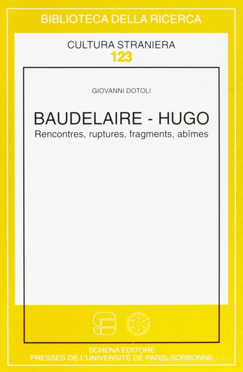 Baudelaire-Hugo. Rencontres, ruptures, fragments, abîmes di Giovanni Dotoli edito da Schena Editore