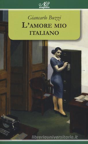 L' amore mio italiano di Giancarlo Buzzi edito da Avagliano