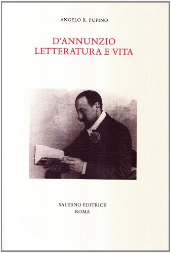 D'Annunzio. Letteratura e vita di Angelo R. Pupino edito da Salerno Editrice