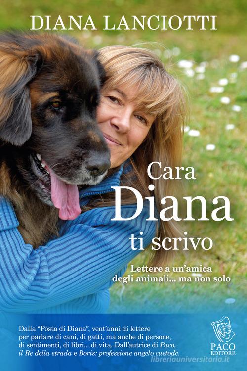 Cara Diana, ti scrivo. Lettere a un'amica degli animali... ma non solo di Diana Lanciotti edito da Paco Editore