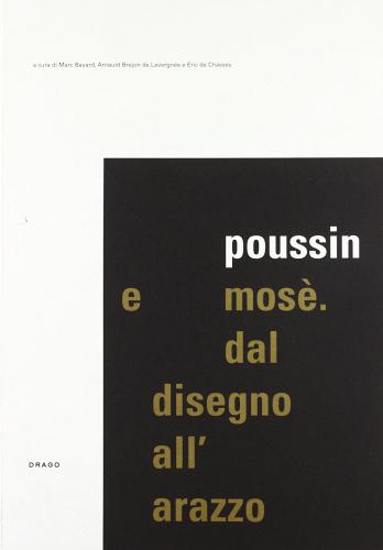Poussin e Mosè dal disegno all'arazzo di Marc Bayard, Arnauld Brejon de Lavergnée, Eric de Chassey edito da Drago (Roma)