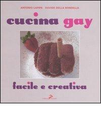 Cucina gay. Facile e creativa di Antonio Lapipa, Davide Della Rondella edito da Coniglio Editore