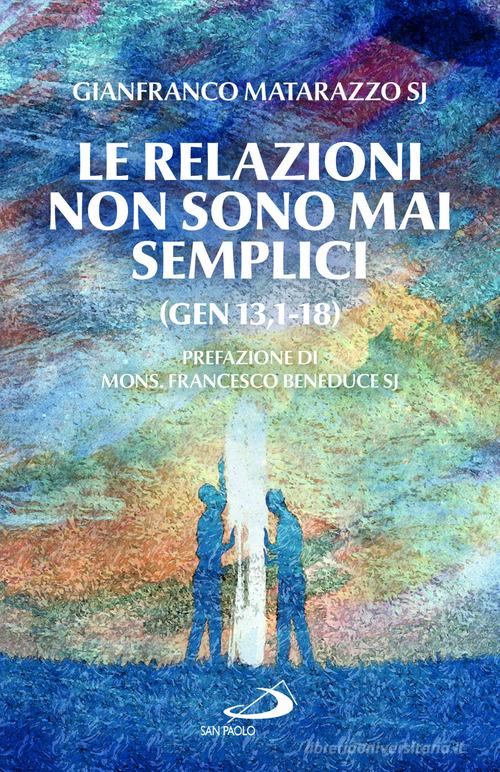 Le relazioni non sono mai semplici (Gen 13,1-18) di Gianfranco Matarazzo edito da San Paolo Edizioni