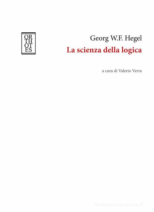 La scienza della logica di Friedrich Hegel edito da Orthotes