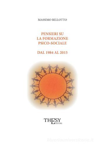 Pensieri su la formazione psico-sociale dal 1984 al 2015 di Massimo Bellotto edito da Thesy