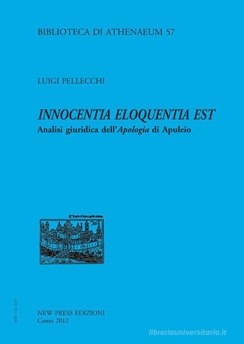 Innocentia eloquentia est. Analisi giuridica dell'apologia di Apuleio di Luigi Pellecchi edito da New Press