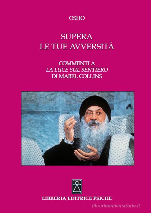 Supera le tue avversità. Commenti a «La luce sul sentiero» di Mabel Collins di Osho edito da Psiche