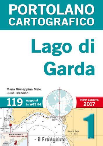 Lago di Garda. Portolano cartografico vol.1 di Maria Giuseppina Mele, Luisa Bresciani edito da Il Frangente