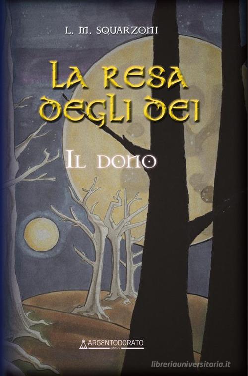 Libro La resa degli dei. il dono di L.M. Squarzoni Inchiostrodorato di Argentodorato Editore