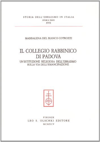 Il collegio rabbinico di Padova. Un'istituzione religiosa dell'ebraismo sulla via dell'emancipazione di Maddalena Del Bianco Cotrozzi edito da Olschki