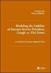 Modelling the liability of internet service providers. Google vs. vivi down. A constitutional perspective di Ernesto Apa, Oreste Pollicino edito da EGEA