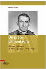 Un prete di montagna. Gli anni bellunesi di Albino Luciani (1912-1958) di Patrizia Luciani edito da EMP
