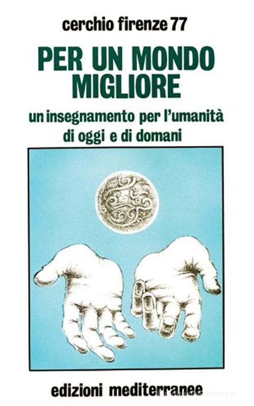 Per un mondo migliore. Un insegnamento per l'umanità di oggi e di domani. Con QR Code di Cerchio Firenze 77 edito da Edizioni Mediterranee